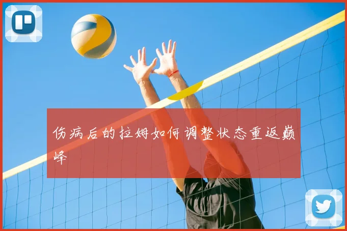 伤病后的拉姆如何调整状态重返巅峰