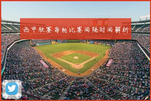 西甲联赛每轮比赛间隔时间解析